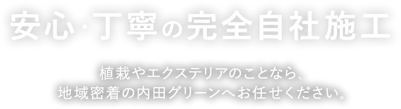 安心・丁寧の完全自社施工 植栽やエクステリアのことなら、地域密着の内田グリーンへお任せください。